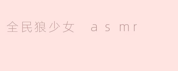 什么是“全民狼少女 ASMR”？**